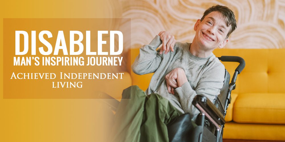 Disabled man's inspiring journey: achieved Independent living