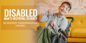 Disabled man's inspiring journey: achieved Independent living