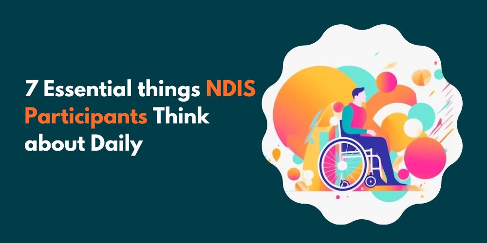 7 Essential things NDIS participants think about daily