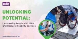 Unlocking Potential: Empowering People with NDIS and Carepro Disability Services