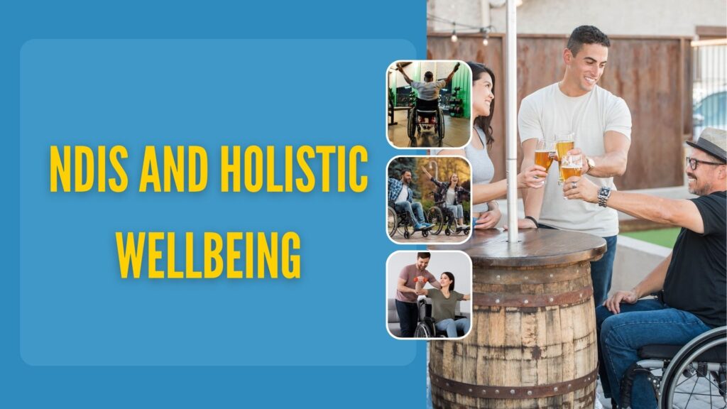 NDIS and Holistic Wellbeing: Embracing Inclusive Health for All Abilities