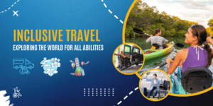Inclusive Travel: Exploring the World for All Abilities