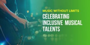 Music without Limits: Celebrating Inclusive Musical Talents